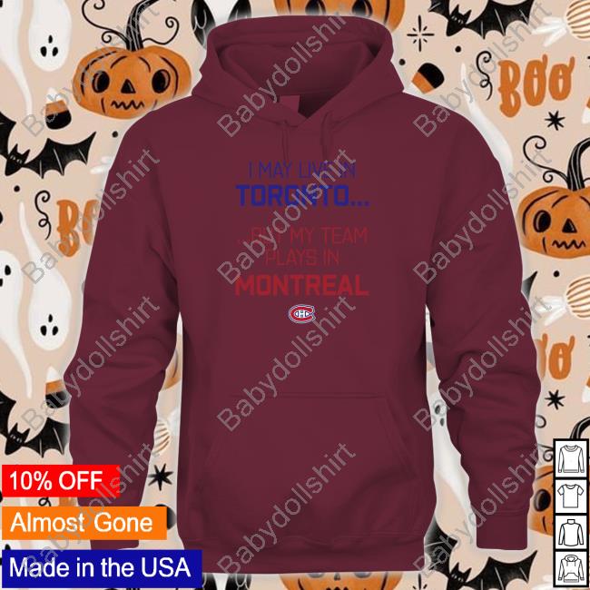 Official Canadiens Montréal I May Live In Toronto But My Team Plays In Montreal Shirt CanadiensMTL Official Canadiens Montréal I May Live In Toronto But My Team Plays In Montreal Shirt CanadiensMTL