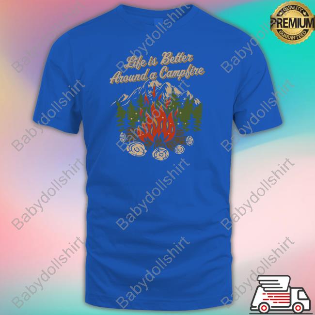 Hike Camp Climb Merch Life Is Better Around A Camp Fire Tee Hike Camp Climb Merch Life Is Better Around A Camp Fire Tee