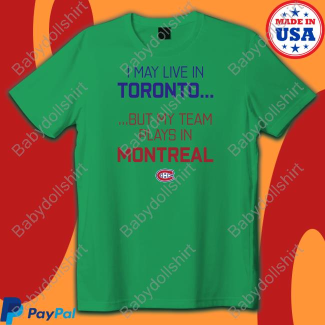 Official Canadiens Montréal I May Live In Toronto But My Team Plays In Montreal Shirt CanadiensMTL Official Canadiens Montréal I May Live In Toronto But My Team Plays In Montreal Shirt CanadiensMTL