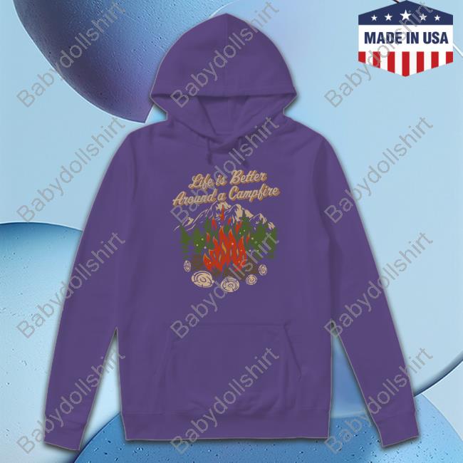 Hike Camp Climb Merch Life Is Better Around A Camp Fire Tee Hike Camp Climb Merch Life Is Better Around A Camp Fire Tee