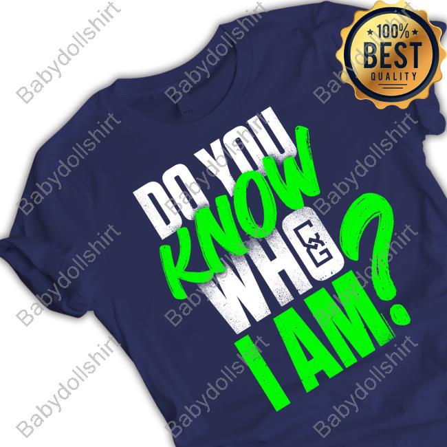 Do You Know Who I Am Tee Shirt Do You Know Who I Am Tee Shirt