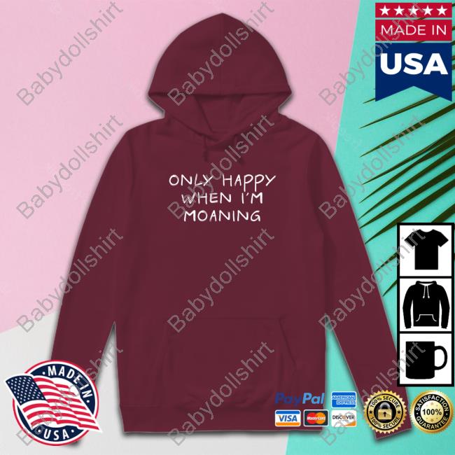 Only Happy When I'm Moaning T-Shirt Only Happy When I'm Moaning T-Shirt