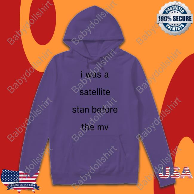 Official I Was A Satellite Stan Before The Mv Shirt Blackcatrry Official I Was A Satellite Stan Before The Mv Shirt Blackcatrry