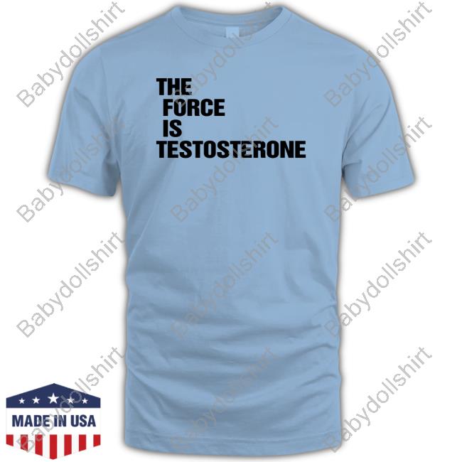 The Force Is Testosterone Crewneck Sweatshirt The Force Is Testosterone Crewneck Sweatshirt