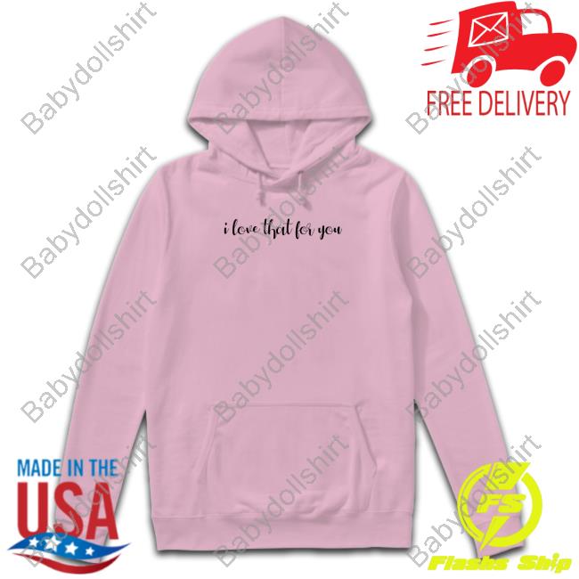 I Love That For You Hoodie I Love That For You Hoodie