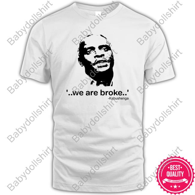 We Are Broke Kabushenga Shirt White We Are Broke Kabushenga Shirt White
