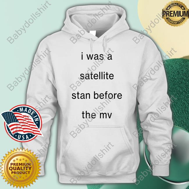 Official I Was A Satellite Stan Before The Mv Shirt Blackcatrry Official I Was A Satellite Stan Before The Mv Shirt Blackcatrry