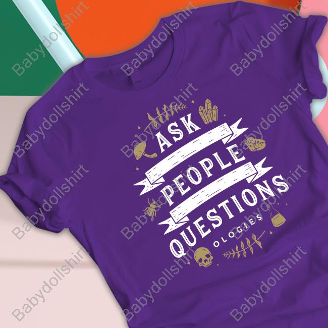 Official Ask People Questions Shirt Official Ask People Questions Shirt