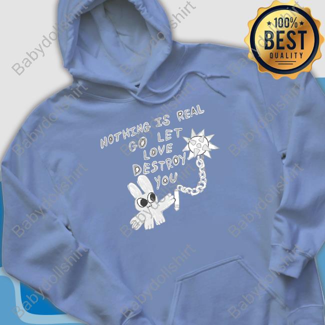 Nothing Is Real Go Let Love Destroy You T Shirt Nothing Is Real Go Let Love Destroy You T Shirt