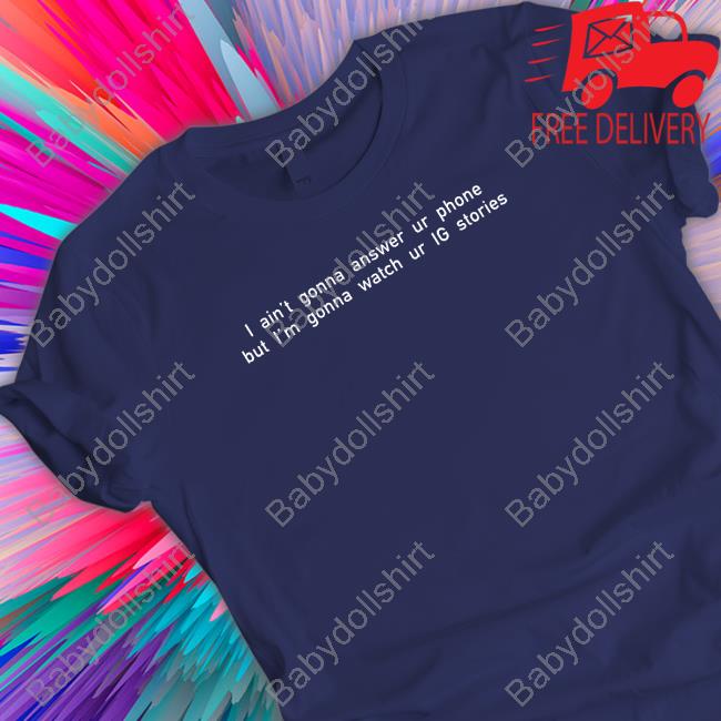 Chenle Wearing I Ain't Gonna Answer Ur Phone But I'm Gonna Watch Ur Ig Stories T Shirt Chenle Wearing I Ain't Gonna Answer Ur Phone But I'm Gonna Watch Ur Ig Stories T Shirt