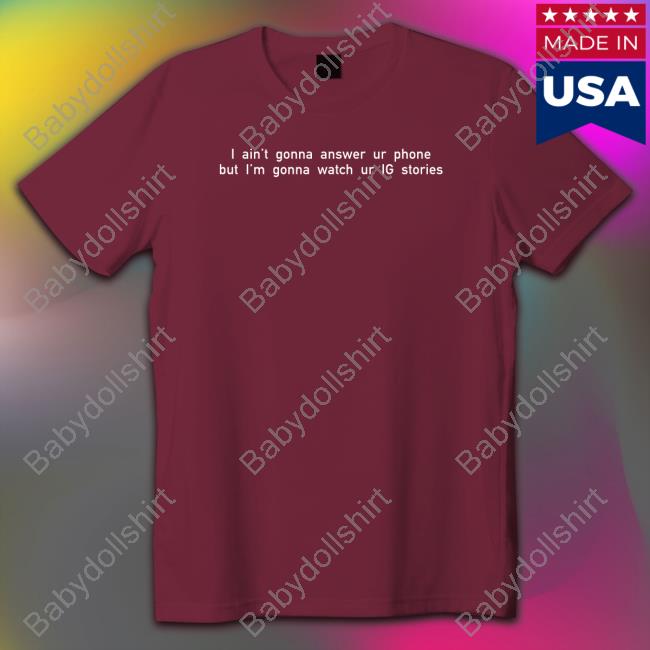 Chenle Wearing I Ain't Gonna Answer Ur Phone But I'm Gonna Watch Ur Ig Stories T Shirt Chenle Wearing I Ain't Gonna Answer Ur Phone But I'm Gonna Watch Ur Ig Stories T Shirt