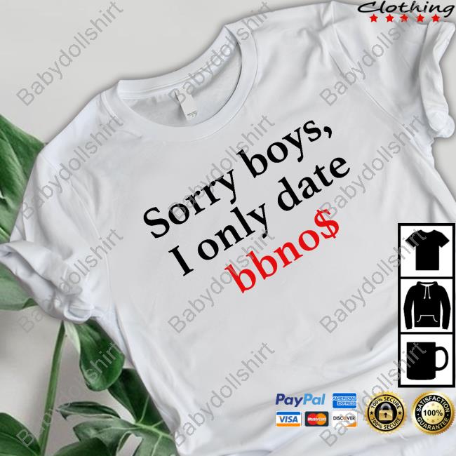 Sorry Boys I Only Date Bbno$ T Shirts Sorry Boys I Only Date Bbno$ T Shirts