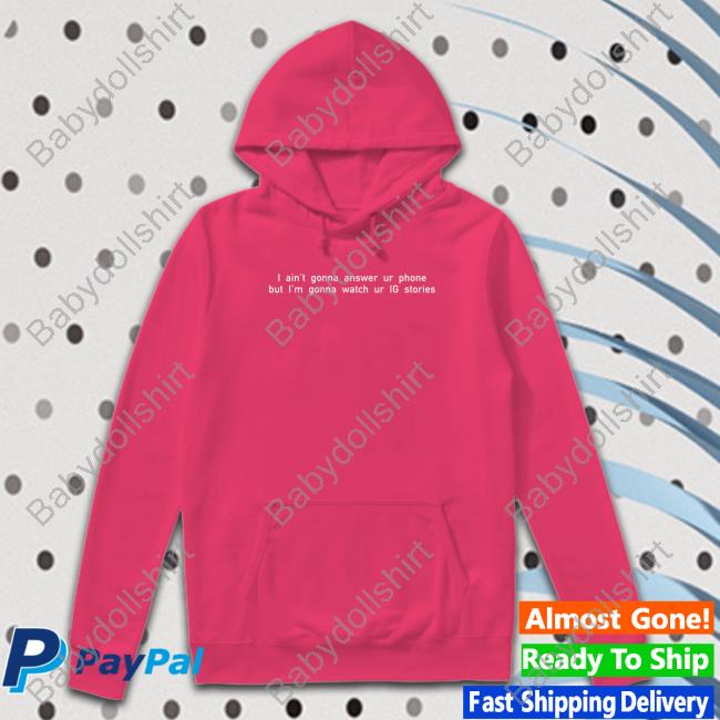 Chenle Wearing I Ain't Gonna Answer Ur Phone But I'm Gonna Watch Ur Ig Stories T Shirt Chenle Wearing I Ain't Gonna Answer Ur Phone But I'm Gonna Watch Ur Ig Stories T Shirt