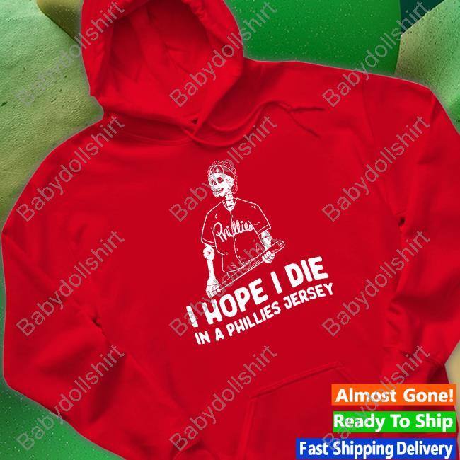 I Hope I Die In A Phillies Jersey T-Shirt I Hope I Die In A Phillies Jersey T-Shirt
