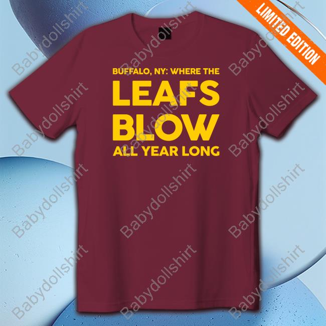 Born In Buffalo Where The Leafs Blow All Year Long Shirts Born In Buffalo Where The Leafs Blow All Year Long Shirts