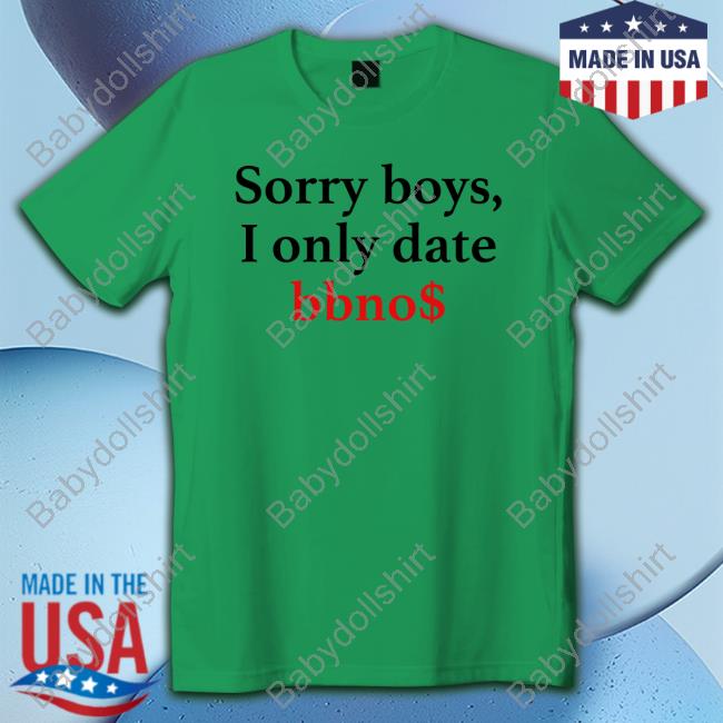 Sorry Boys I Only Date Bbno$ T Shirts Sorry Boys I Only Date Bbno$ T Shirts