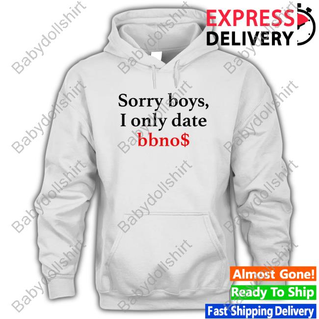 Sorry Boys I Only Date Bbno$ T Shirts Sorry Boys I Only Date Bbno$ T Shirts