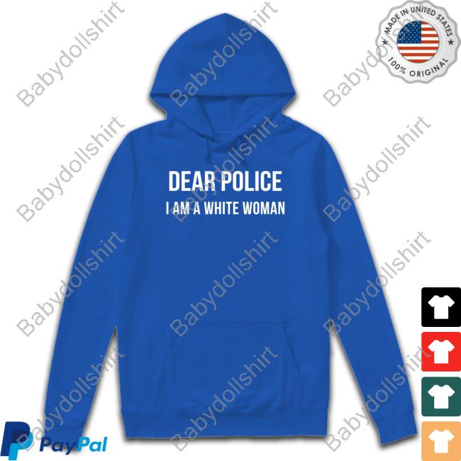 Official Dear Police I Am A White Woman Tee Official Dear Police I Am A White Woman Tee
