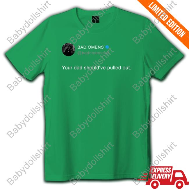 Official Bad Omens Your Dad Should've Pulled Out T-Shirt Official Bad Omens Your Dad Should've Pulled Out T-Shirt