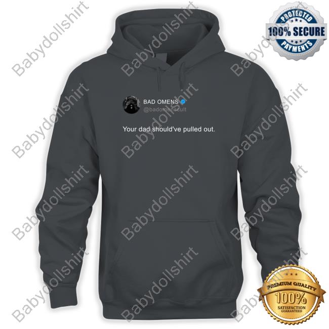 Official Bad Omens Your Dad Should've Pulled Out T-Shirt Official Bad Omens Your Dad Should've Pulled Out T-Shirt