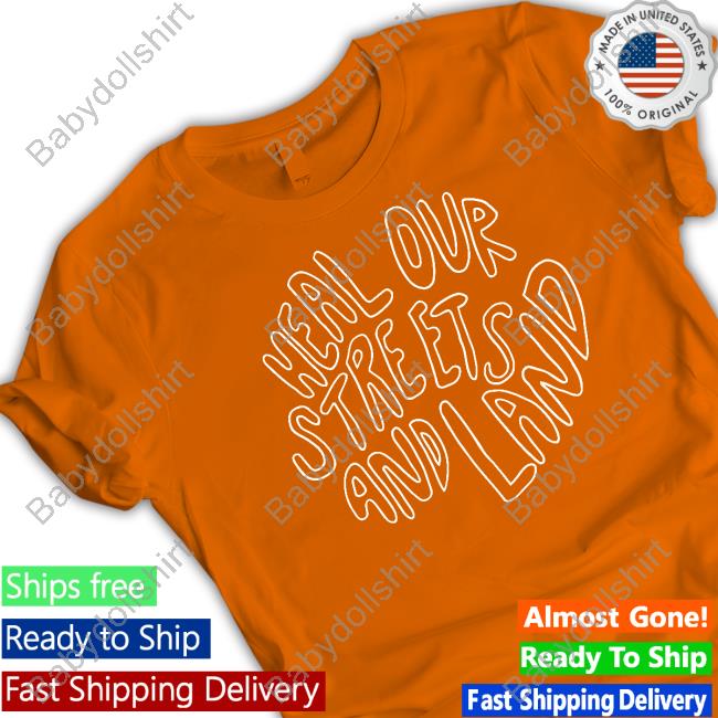 Heal Our Streets And Land T Shirt Heal Our Streets And Land T Shirt