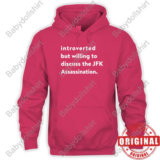 Introverted But Willing To Discuss The Jfk Assassination T Shirts Introverted But Willing To Discuss The Jfk Assassination T Shirts