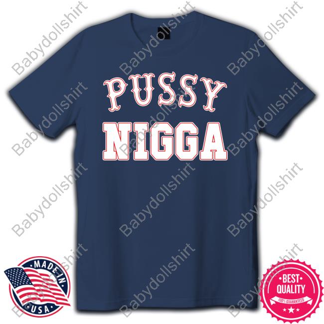 Official Pussy Nigga Shirts Official Pussy Nigga Shirts