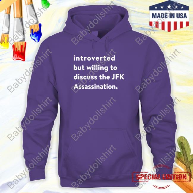Introverted But Willing To Discuss The Jfk Assassination T Shirts Introverted But Willing To Discuss The Jfk Assassination T Shirts