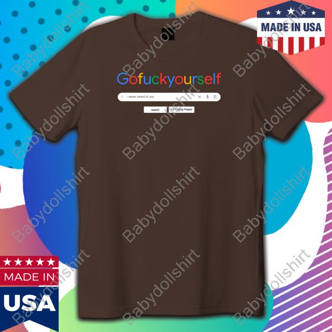I Never Heard of You Gofuckyourself GFY Shirts I Never Heard of You Gofuckyourself GFY Shirts