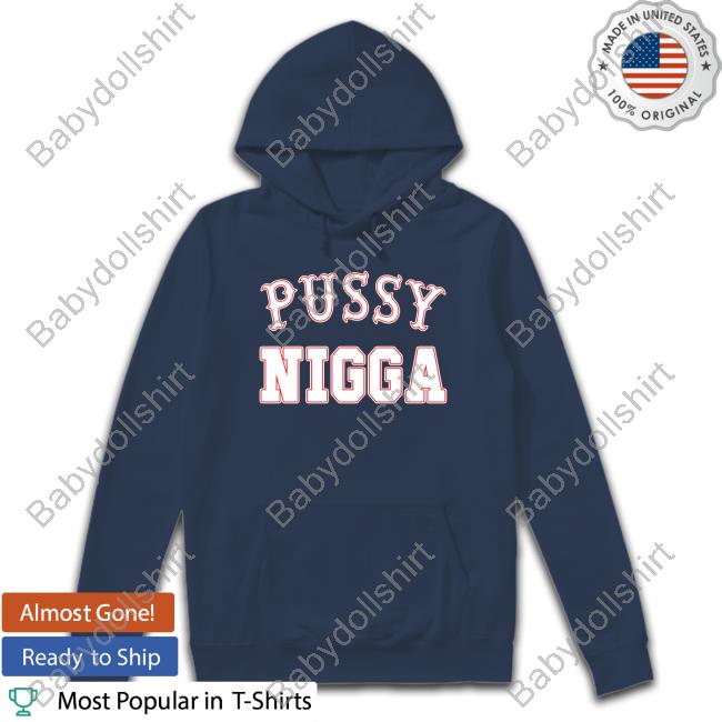 Official Pussy Nigga Shirts Official Pussy Nigga Shirts