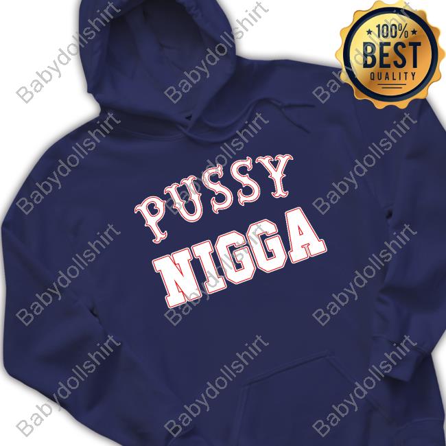 Official Pussy Nigga Shirts Official Pussy Nigga Shirts