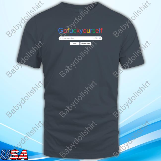 I Never Heard of You Gofuckyourself GFY Shirts I Never Heard of You Gofuckyourself GFY Shirts