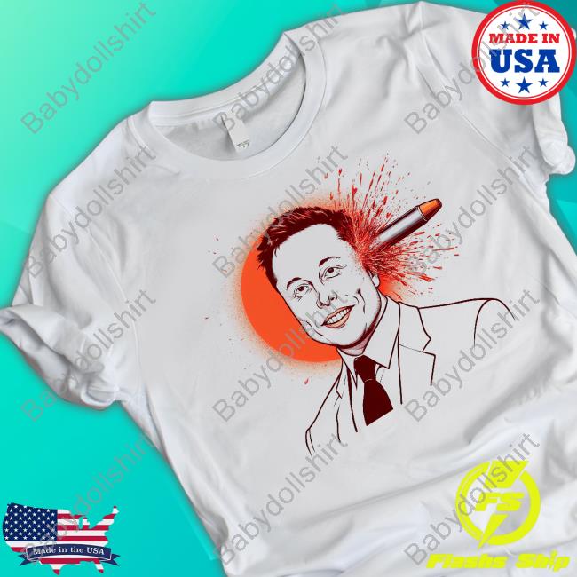 Elon Musk Was Shot In The Head By A Bullet T-Shirt Elon Musk Was Shot In The Head By A Bullet T-Shirt
