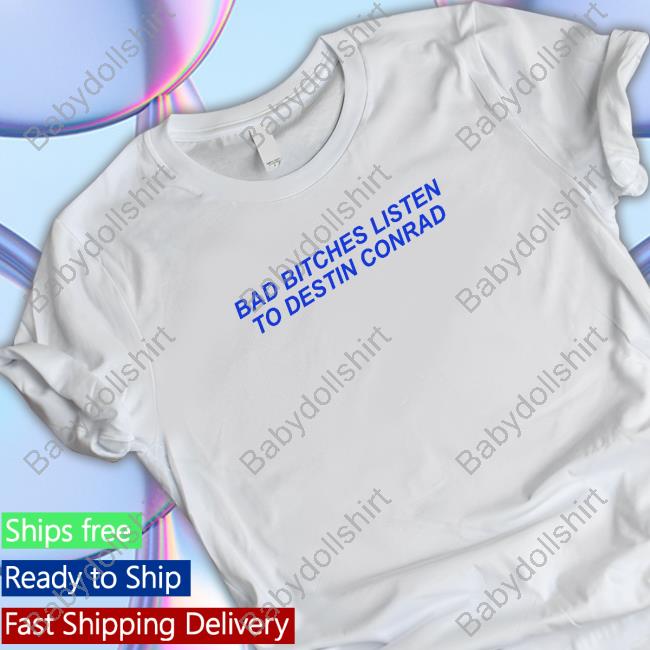 Official Destin Conrad Merch Bad Bitches Listen To Destin Conrad Hoodie Official Destin Conrad Merch Bad Bitches Listen To Destin Conrad Hoodie