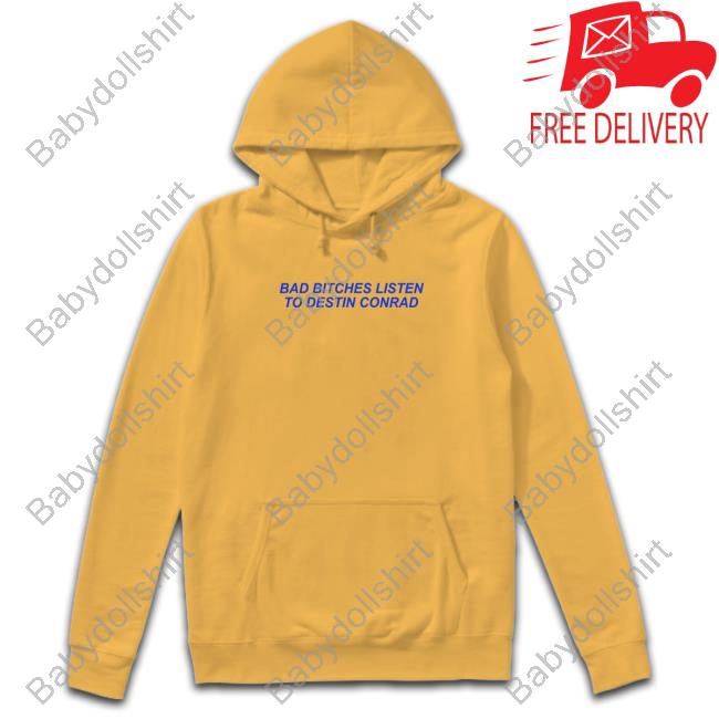 Official Destin Conrad Merch Bad Bitches Listen To Destin Conrad Hoodie Official Destin Conrad Merch Bad Bitches Listen To Destin Conrad Hoodie