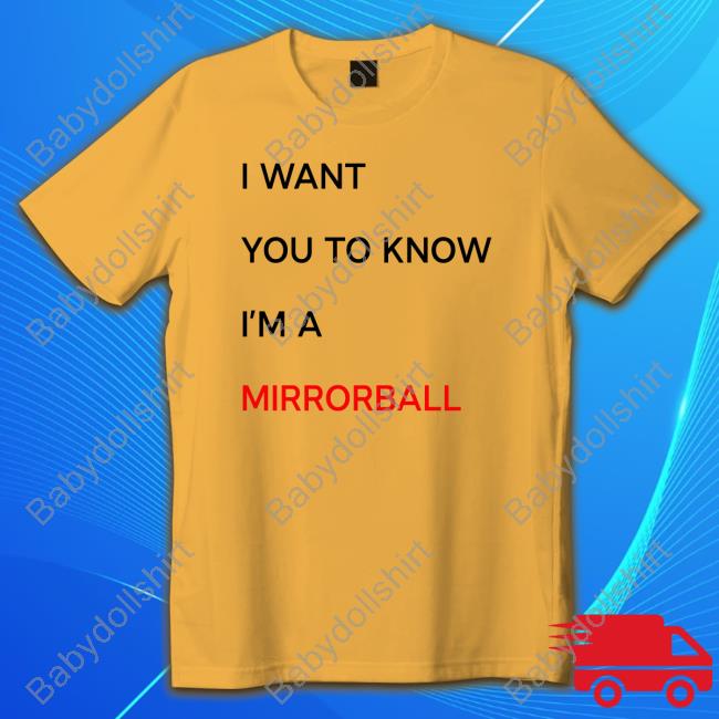 I Want You To Know I'm A Mirrorball T Shirts I Want You To Know I'm A Mirrorball T Shirts