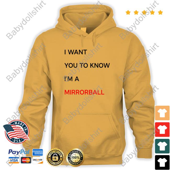 I Want You To Know I'm A Mirrorball T Shirts I Want You To Know I'm A Mirrorball T Shirts