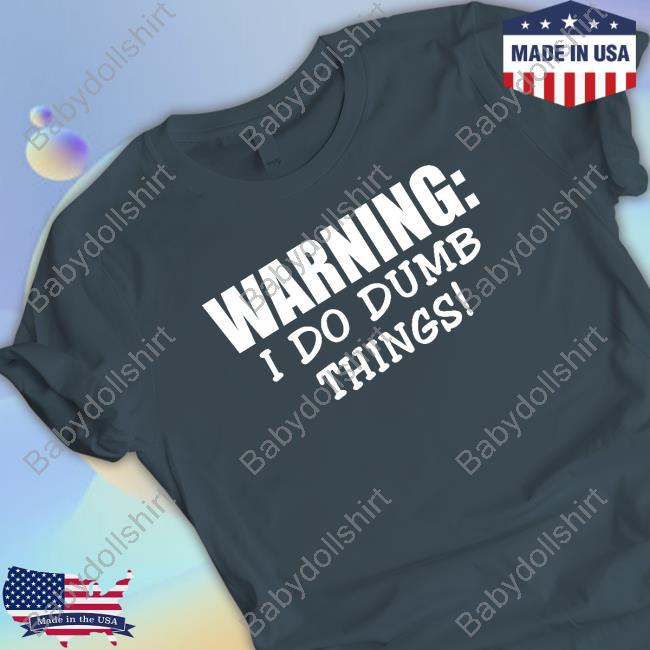 Official Christopher Johnson Warning I Do Dumb Things Tee Man Sentenced To Prison Official Christopher Johnson Warning I Do Dumb Things Tee Man Sentenced To Prison