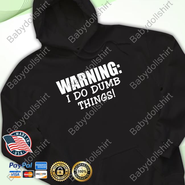 Official Christopher Johnson Warning I Do Dumb Things Tee Man Sentenced To Prison Official Christopher Johnson Warning I Do Dumb Things Tee Man Sentenced To Prison