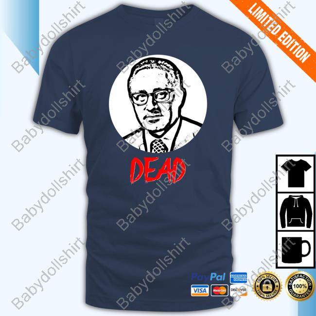 Official Henry Kissinger Dead T Shirt Official Henry Kissinger Dead T Shirt
