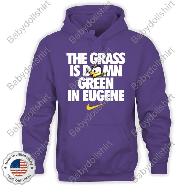 The Grass Is Damn Green In Eugene Duck New Shirt The Grass Is Damn Green In Eugene Duck New Shirt