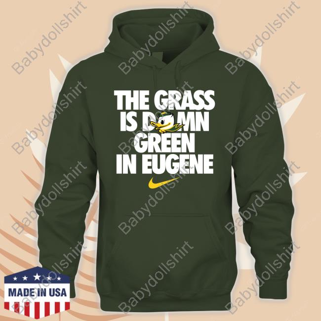 The Grass Is Damn Green In Eugene Duck New Shirt The Grass Is Damn Green In Eugene Duck New Shirt