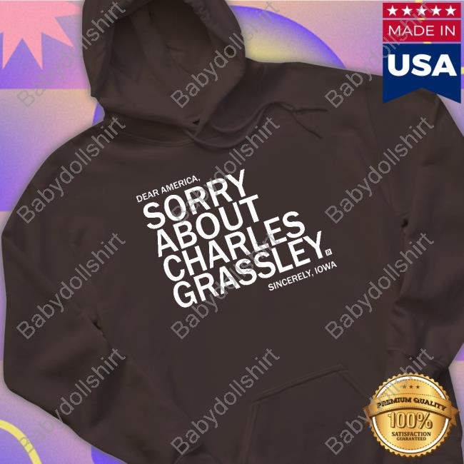 Sorry About Charles Grassley Sweatshirt