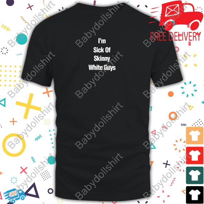 Official I''m Sick Of Skinny White Guys Sweatshirt