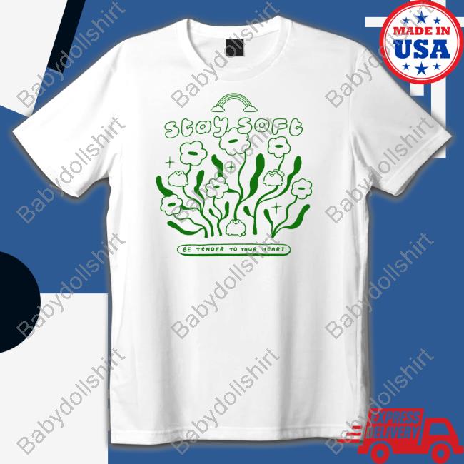 Official Stay Soft Be Tender To Your Heart T Shirt