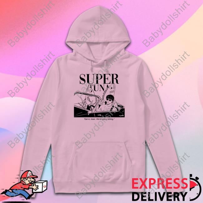 Super Tuna Get In Loser We're Going Fishing T Shirts