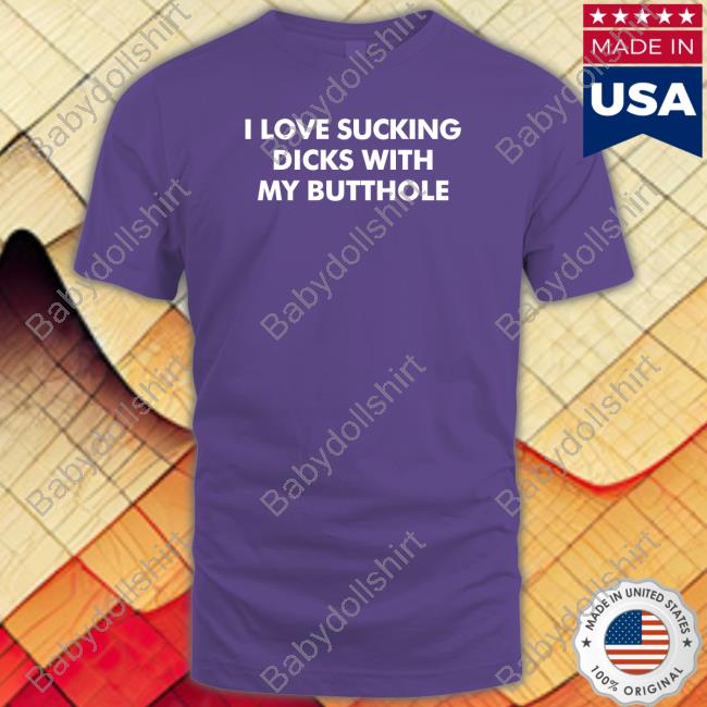Shirts That Go Hard I Love Sucking Dicks With My Butthole Crewneck Sweatshirt