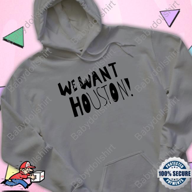 We Want Houston Shirts