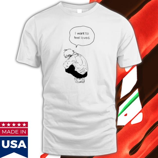 Official I Want To Feel Loved T-Shirt