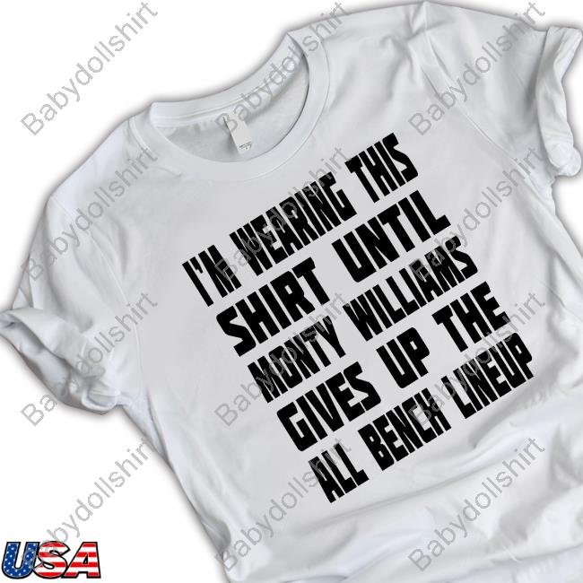 Official I'm Wearing This Shirt Until Monty Williams Gives Up The All Bench Lineup Shirt